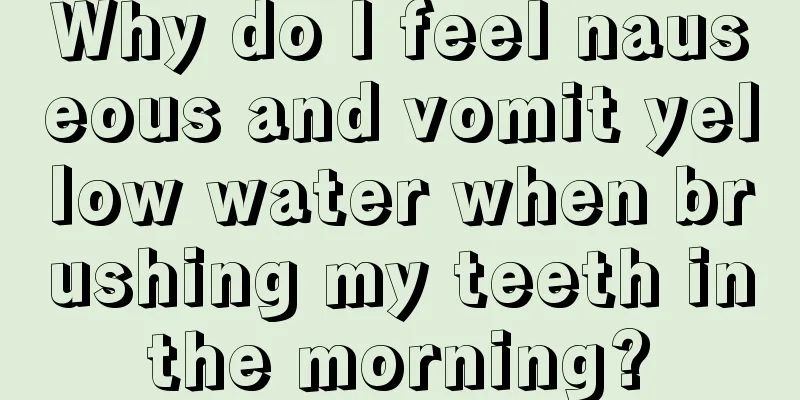 Why do I feel nauseous and vomit yellow water when brushing my teeth in the morning? 
