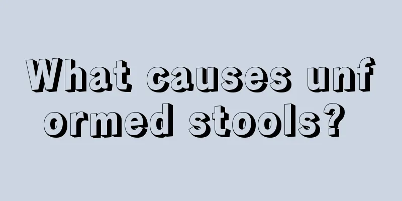 What causes unformed stools? 