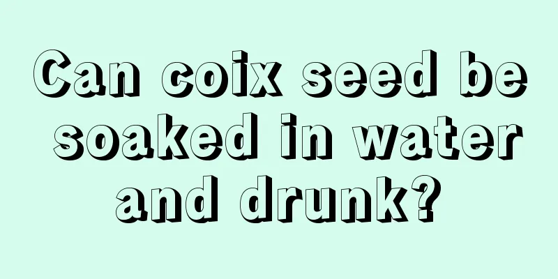 Can coix seed be soaked in water and drunk? 