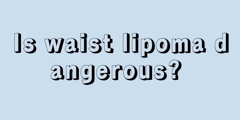 Is waist lipoma dangerous? 