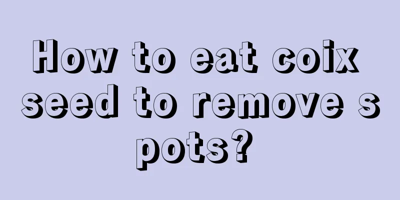 How to eat coix seed to remove spots? 