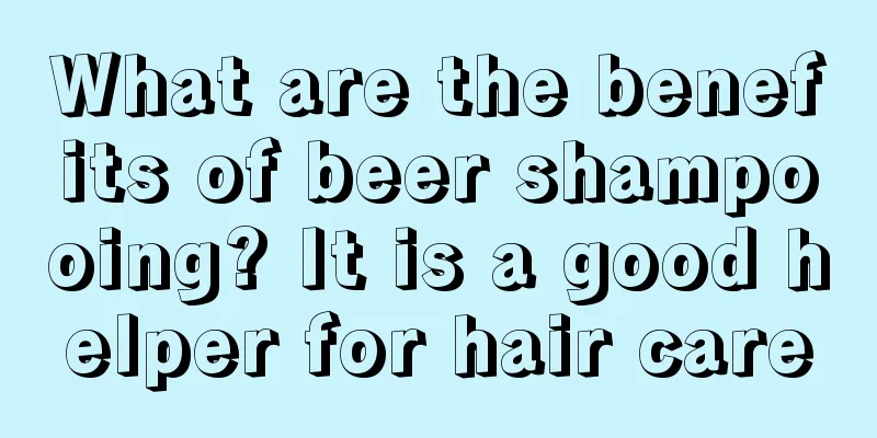 What are the benefits of beer shampooing? It is a good helper for hair care