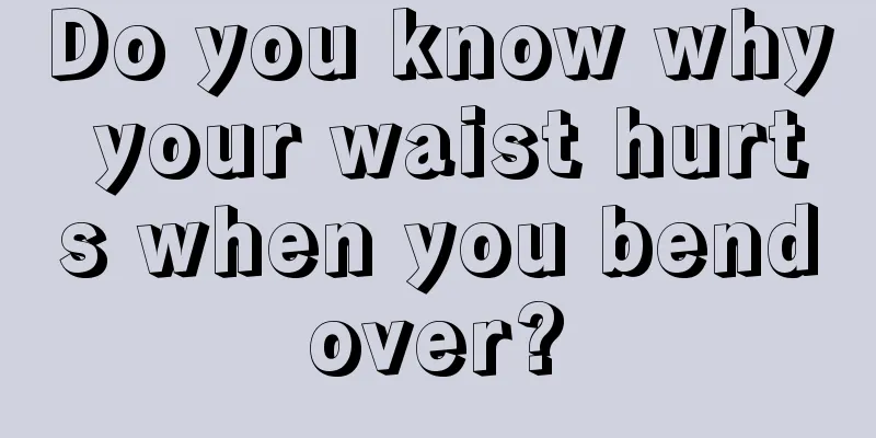 Do you know why your waist hurts when you bend over? 