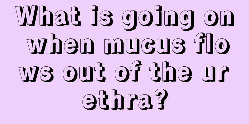 What is going on when mucus flows out of the urethra?