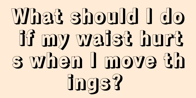 What should I do if my waist hurts when I move things? 