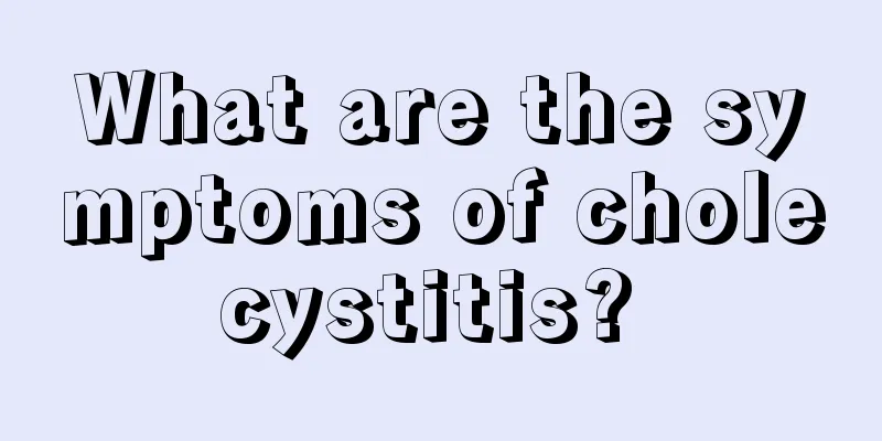 What are the symptoms of cholecystitis? 
