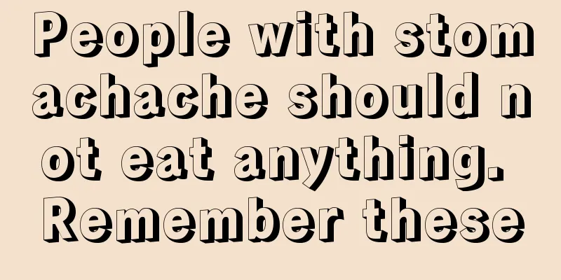 People with stomachache should not eat anything. Remember these