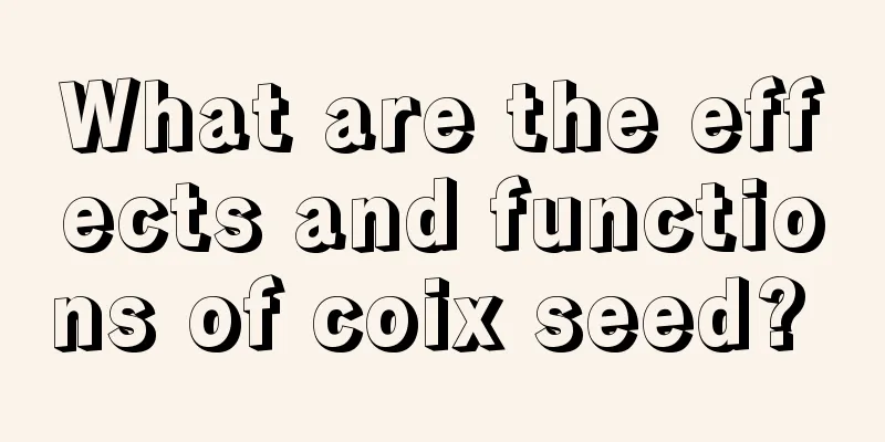 What are the effects and functions of coix seed? 