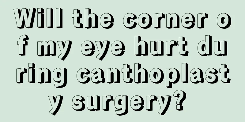 Will the corner of my eye hurt during canthoplasty surgery? 