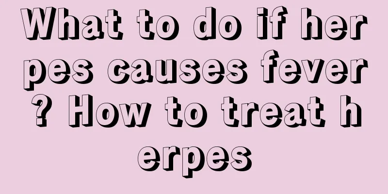 What to do if herpes causes fever? How to treat herpes