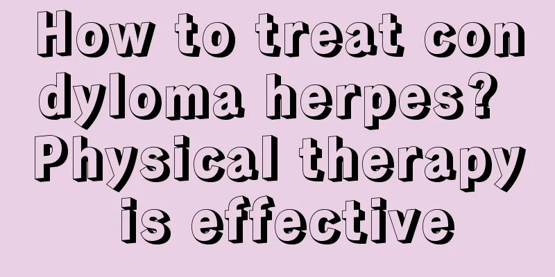How to treat condyloma herpes? Physical therapy is effective