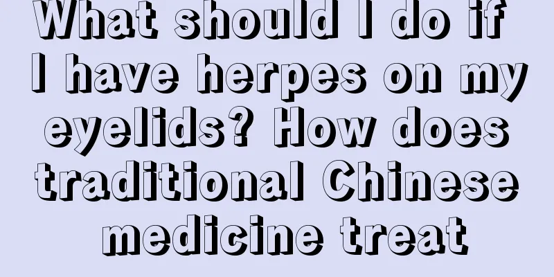 What should I do if I have herpes on my eyelids? How does traditional Chinese medicine treat