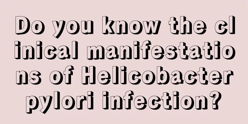 Do you know the clinical manifestations of Helicobacter pylori infection? 
