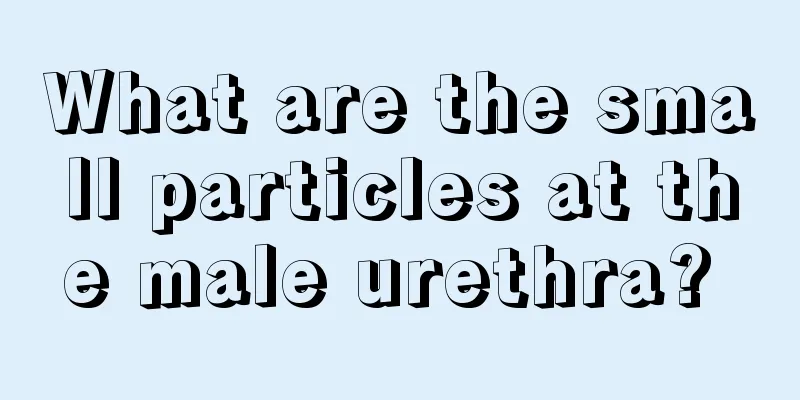 What are the small particles at the male urethra? 