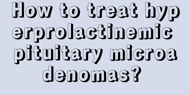 How to treat hyperprolactinemic pituitary microadenomas? 
