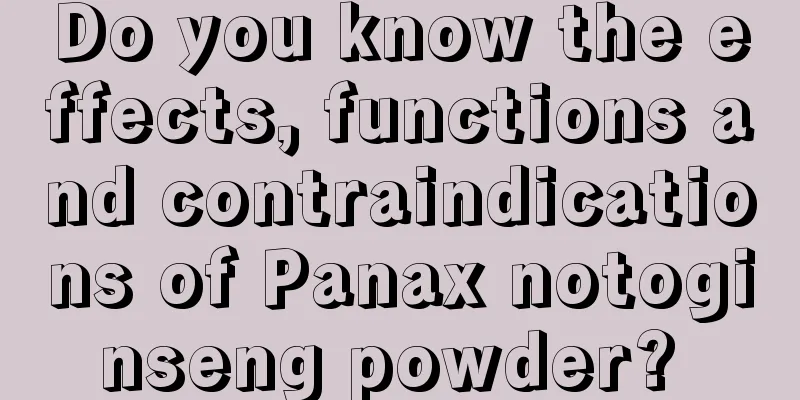Do you know the effects, functions and contraindications of Panax notoginseng powder? 