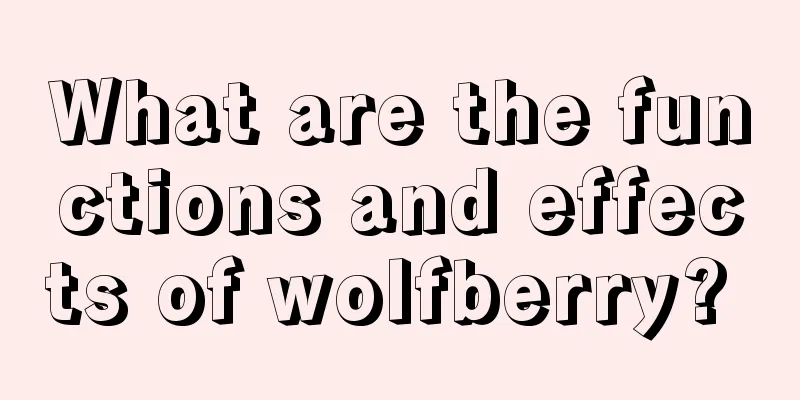 What are the functions and effects of wolfberry? 