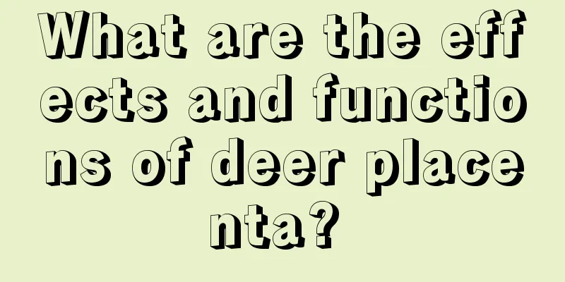 What are the effects and functions of deer placenta? 
