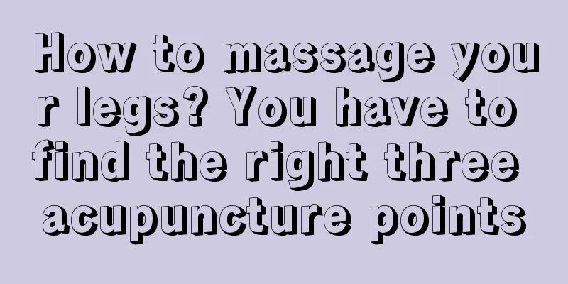 How to massage your legs? You have to find the right three acupuncture points