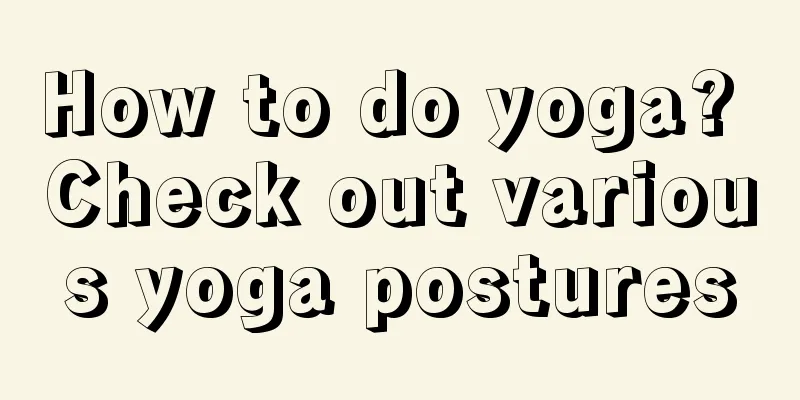 How to do yoga? Check out various yoga postures