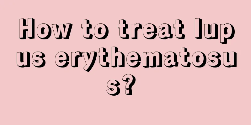 How to treat lupus erythematosus? 