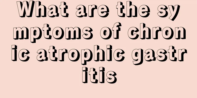 What are the symptoms of chronic atrophic gastritis