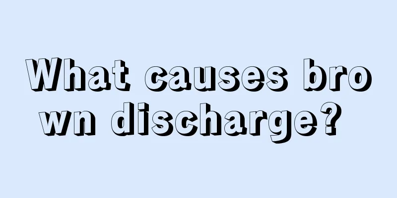 What causes brown discharge? 