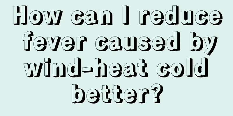 How can I reduce fever caused by wind-heat cold better?