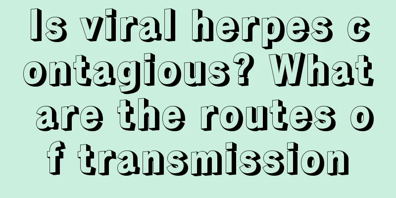 Is viral herpes contagious? What are the routes of transmission