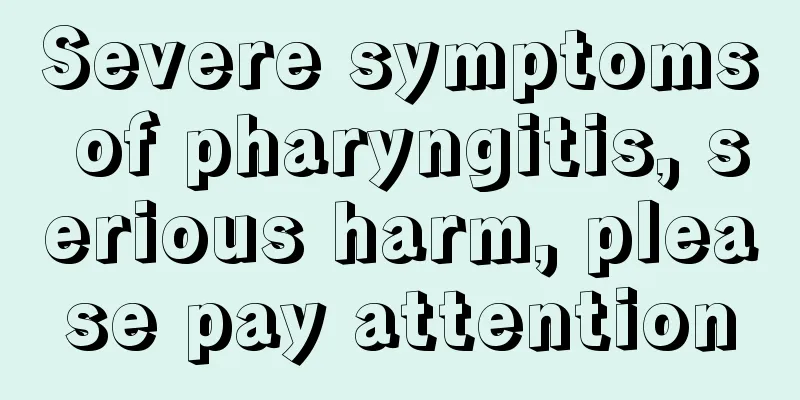 Severe symptoms of pharyngitis, serious harm, please pay attention