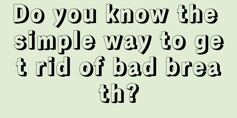 Do you know the simple way to get rid of bad breath?