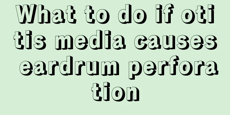 What to do if otitis media causes eardrum perforation