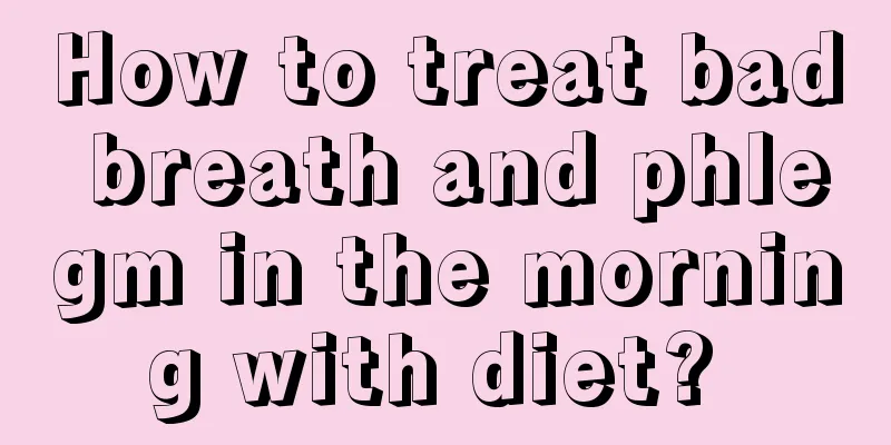 How to treat bad breath and phlegm in the morning with diet? 