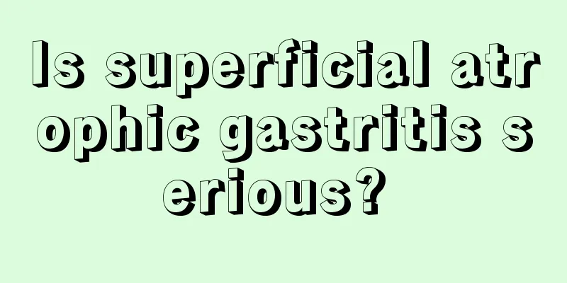 Is superficial atrophic gastritis serious? 