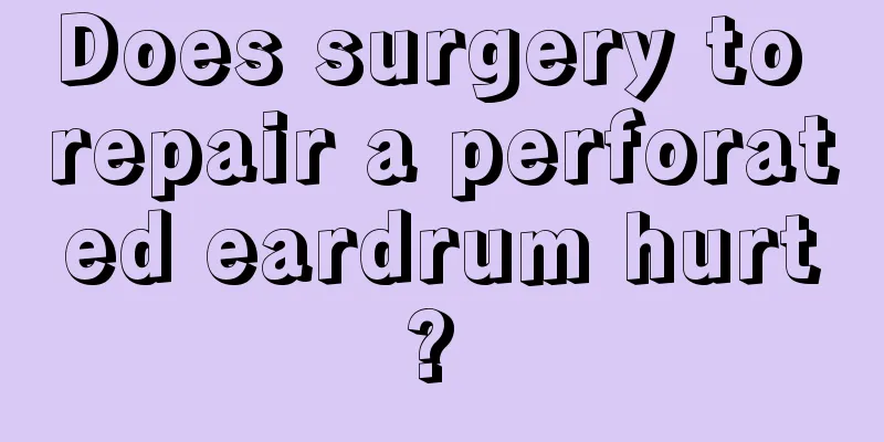 Does surgery to repair a perforated eardrum hurt? 