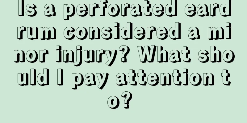 Is a perforated eardrum considered a minor injury? What should I pay attention to? 