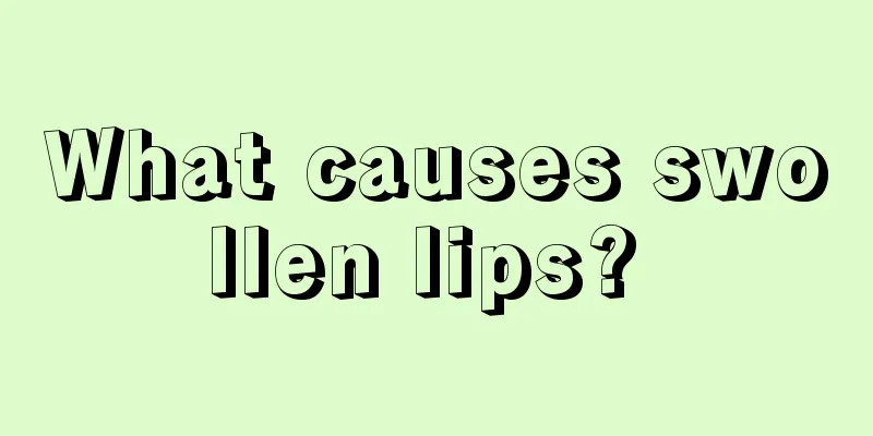 What causes swollen lips? 