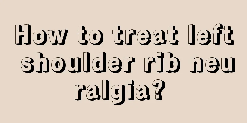 How to treat left shoulder rib neuralgia? 