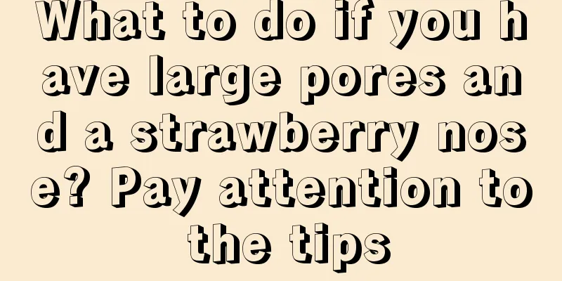 What to do if you have large pores and a strawberry nose? Pay attention to the tips