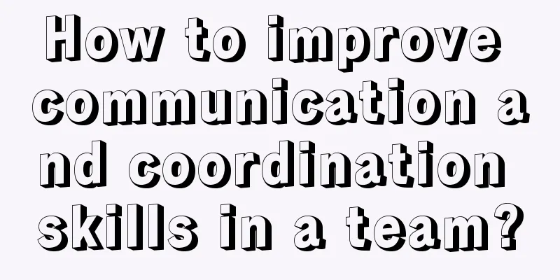 How to improve communication and coordination skills in a team?