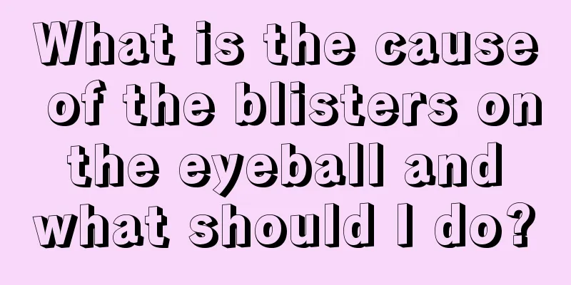 What is the cause of the blisters on the eyeball and what should I do?