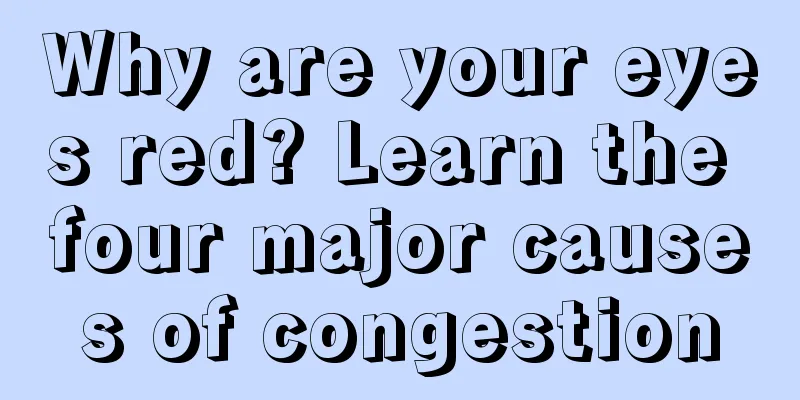 Why are your eyes red? Learn the four major causes of congestion