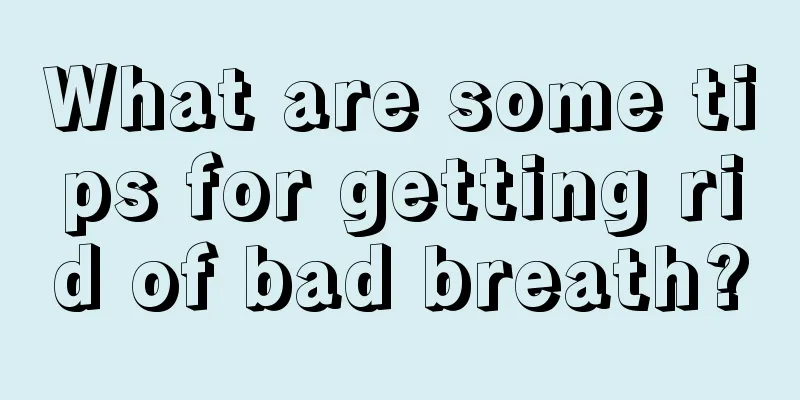 What are some tips for getting rid of bad breath?