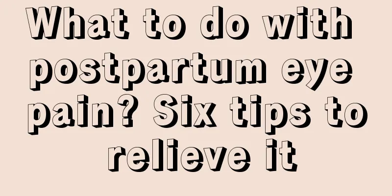 What to do with postpartum eye pain? Six tips to relieve it
