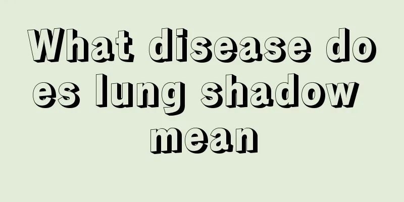 What disease does lung shadow mean