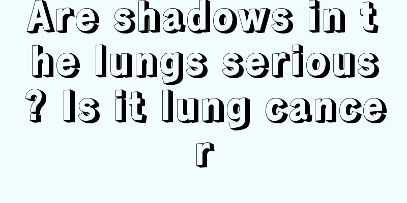 Are shadows in the lungs serious? Is it lung cancer