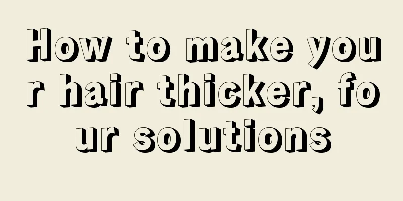 How to make your hair thicker, four solutions