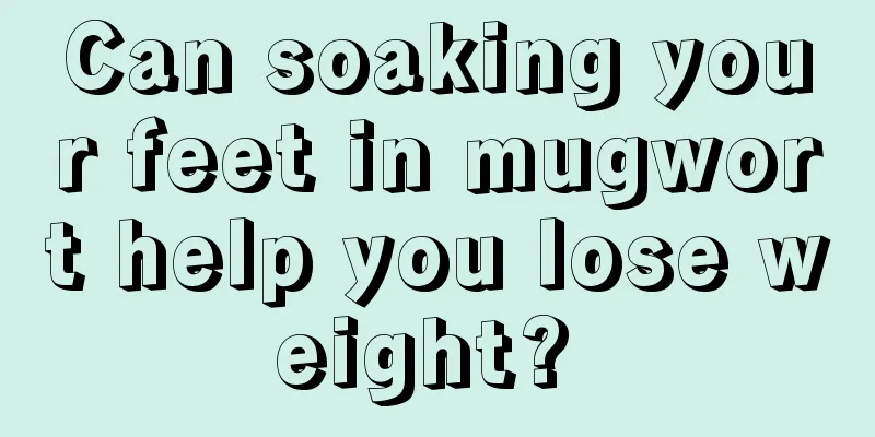 Can soaking your feet in mugwort help you lose weight? 
