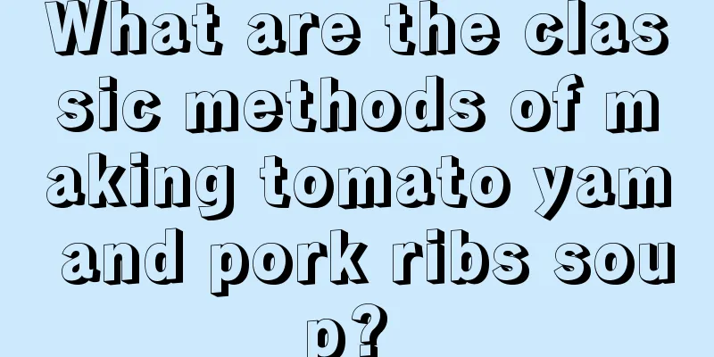 What are the classic methods of making tomato yam and pork ribs soup? 