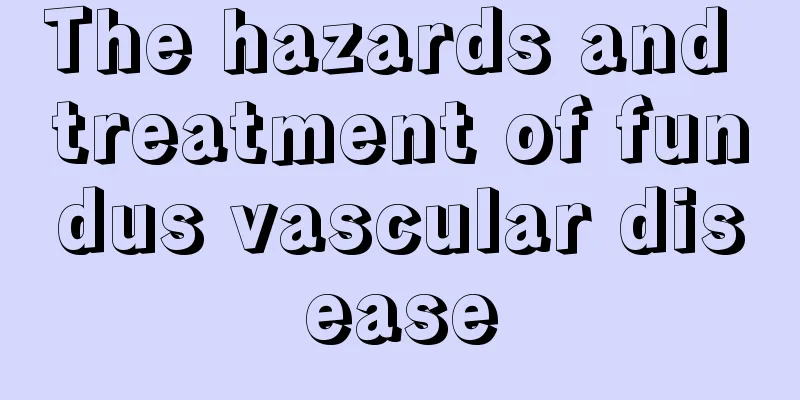 The hazards and treatment of fundus vascular disease